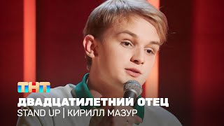 Stand Up: Кирилл Мазур - двадцатилетний отец @standup_tnt